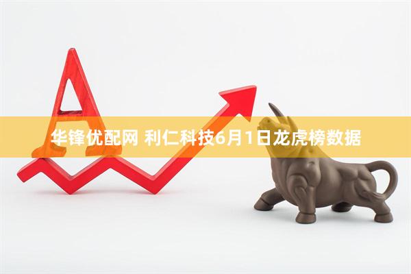 华锋优配网 利仁科技6月1日龙虎榜数据